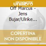 Off Marcus - Jens Bujar/Ulrike Von (3 Cd) cd