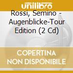 Rossi, Semino - Augenblicke-Tour Edition (2 Cd) cd musicale di Rossi, Semino