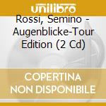Rossi, Semino - Augenblicke-Tour Edition (2 Cd) cd
