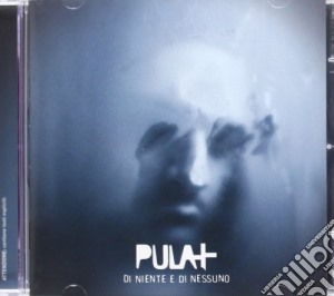 Pula+ - Di Niente E Di Nessuno cd musicale di Pula+