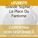 Grande Sophie - La Place Du Fantome cd