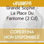 Grande Sophie - La Place Du Fantome (2 Cd) cd