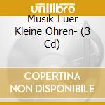 Musik Fuer Kleine Ohren- (3 Cd) cd musicale di Karussel