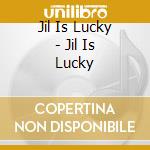 Jil Is Lucky - Jil Is Lucky cd