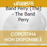 Band Perry (The) - The Band Perry cd musicale di Band Perry (The)