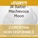 Jill Barber - Mischievous Moon cd musicale di Barber Jill