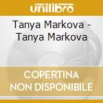 Tanya Markova - Tanya Markova cd musicale di Tanya Markova