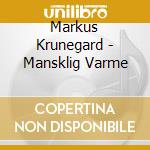Markus Krunegard - Mansklig Varme cd musicale di Markus Krunegard