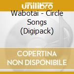 Wabotai - Circle Songs (Digipack) cd musicale di Wabotai