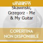 Skawinski, Grzegorz - Me & My Guitar cd musicale di Skawinski, Grzegorz