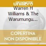 Warren H Williams & The Warumungu Songmen - The Song Peoples Session (2 Cd) cd musicale di Warren H Williams & The Warumungu Songmen
