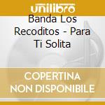 Banda Los Recoditos - Para Ti Solita cd