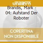 Brandis, Mark - 04: Aufstand Der Roboter cd musicale di Brandis, Mark