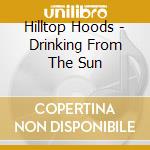 Hilltop Hoods - Drinking From The Sun cd musicale di Hilltop Hoods