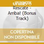 Rescate - Arriba! (Bonus Track) cd musicale di Rescate