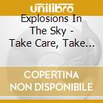 Explosions In The Sky - Take Care, Take Care, Take Care cd musicale di Explosions In The Sky