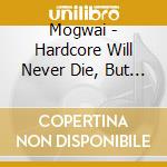 Mogwai - Hardcore Will Never Die, But You Will cd