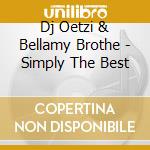 Dj Oetzi & Bellamy Brothe - Simply The Best cd musicale di Dj Oetzi & Bellamy Brothe