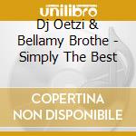 Dj Oetzi & Bellamy Brothe - Simply The Best cd
