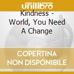 Kindness - World, You Need A Change cd