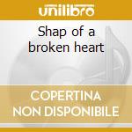 Shap of a broken heart cd