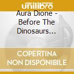 Aura Dione - Before The Dinosaurs (Ltd. Ed.)