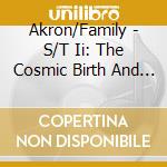 Akron/Family - S/T Ii: The Cosmic Birth And Journey Of Shinju Tnt cd musicale di Akron/Family