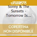 Sonny & The Sunsets - Tomorrow Is Alright cd
