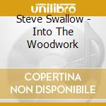 Steve Swallow - Into The Woodwork cd musicale di Steve Swallow