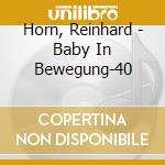 Horn, Reinhard - Baby In Bewegung-40 cd musicale di Horn, Reinhard