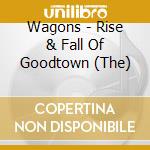 Wagons - Rise & Fall Of Goodtown (The) cd