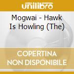 Mogwai - Hawk Is Howling (The) cd musicale di Mogwai
