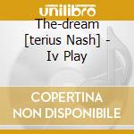 The-dream [terius Nash] - Iv Play cd musicale di The