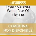 Tyga - Careless World:Rise Of The Las cd musicale di Tyga