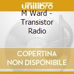 M Ward - Transistor Radio cd
