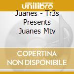 Juanes - Tr3s Presents Juanes Mtv cd musicale