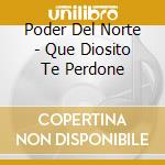 Poder Del Norte - Que Diosito Te Perdone cd