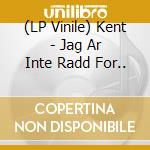 (LP Vinile) Kent - Jag Ar Inte Radd For.. lp vinile di Kent