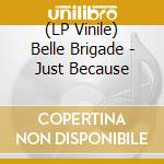 (LP Vinile) Belle Brigade - Just Because lp vinile di Belle Brigade