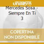 Mercedes Sosa - Siempre En Ti 3 cd musicale di Mercedes Sosa