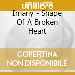 Imany - Shape Of A Broken Heart cd musicale di Imany