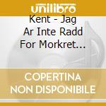 Kent - Jag Ar Inte Radd For Morkret (Import) cd musicale di Kent
