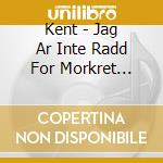 Kent - Jag Ar Inte Radd For Morkret (Import) cd