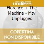 Florence + The Machine - Mtv Unplugged cd musicale di Florence & Machine