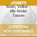 Rosin, Volker - Alle Kinder Tanzen cd musicale di Rosin, Volker