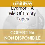 Lydmor - A Pile Of Empty Tapes cd