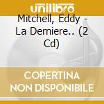 Mitchell, Eddy - La Derniere.. (2 Cd) cd musicale di Mitchell, Eddy