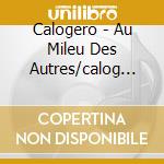 Calogero - Au Mileu Des Autres/calog (2 Cd) cd