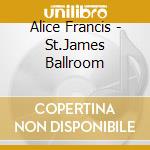 Alice Francis - St.James Ballroom cd musicale di Alice Francis