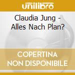 Claudia Jung - Alles Nach Plan? cd